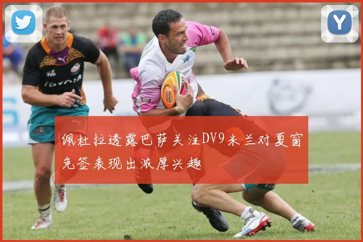 佩杜拉透露巴萨关注DV9米兰对夏窗免签表现出浓厚兴趣