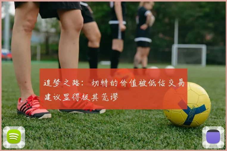 追梦之路：切特的价值被低估交易建议显得极其荒谬